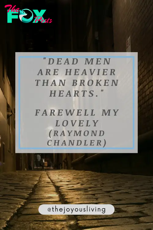 "Dead men are heavier than broken hearts." Quotes by Raymond Chandler from FAREWELL MY LOVELY.