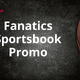 Fanatics Sportsbook Promo Delivers $1000 in Bonus Bets for NBA All Star Game & NCAAB Odds