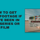 How To Get Your Footage If You have Been in a TV Sequence or Movie